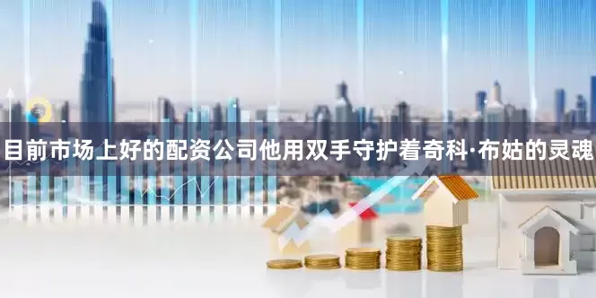 目前市场上好的配资公司他用双手守护着奇科·布姑的灵魂