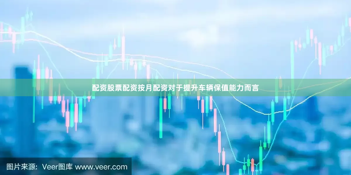 配资股票配资按月配资对于提升车辆保值能力而言