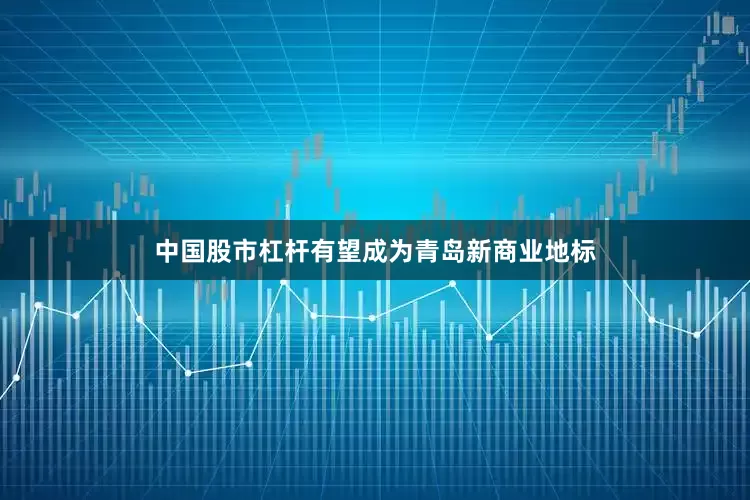 中国股市杠杆有望成为青岛新商业地标